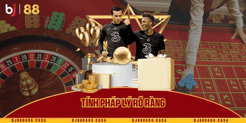 Tính pháp lý rõ ràng, minh bạch cho người chơi